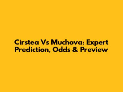 Cirstea Vs Muchova: Expert Prediction, Odds & Preview