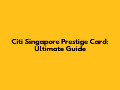 Citi Singapore Prestige Card: Ultimate Guide