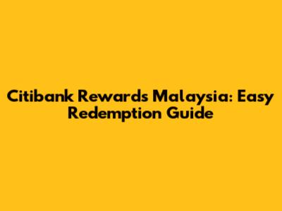 Citibank Rewards Malaysia: Easy Redemption Guide