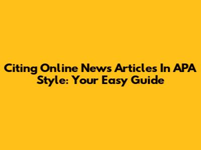 Citing Online News Articles In APA Style: Your Easy Guide