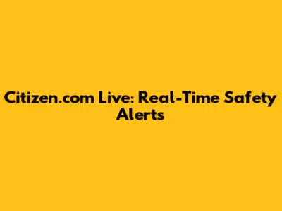 Citizen.com Live: Real-Time Safety Alerts