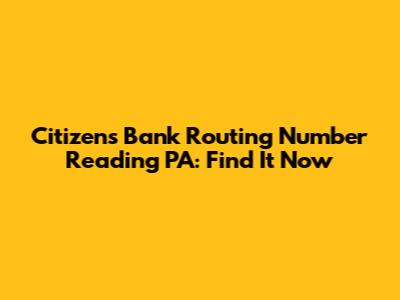 Citizens Bank Routing Number Reading PA: Find It Now