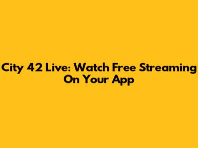 City 42 Live: Watch Free Streaming On Your App