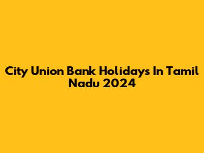 City Union Bank Holidays In Tamil Nadu 2024