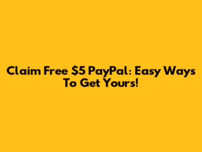 Claim Free $5 PayPal: Easy Ways To Get Yours!