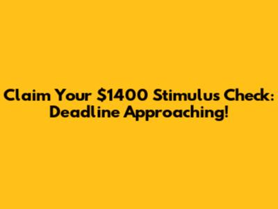 Claim Your $1400 Stimulus Check: Deadline Approaching!