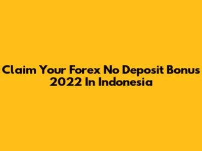 Claim Your Forex No Deposit Bonus 2022 In Indonesia