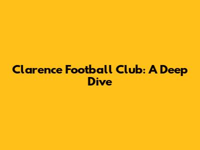 Clarence Football Club: A Deep Dive