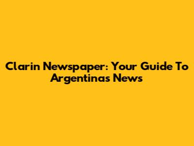 Clarin Newspaper: Your Guide To Argentina's News