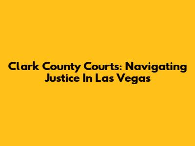 Clark County Courts: Navigating Justice In Las Vegas