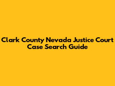 Clark County Nevada Justice Court Case Search Guide