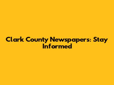 Clark County Newspapers: Stay Informed