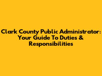 Clark County Public Administrator: Your Guide To Duties & Responsibilities