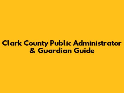Clark County Public Administrator & Guardian Guide