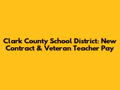Clark County School District: New Contract & Veteran Teacher Pay