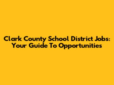 Clark County School District Jobs: Your Guide To Opportunities
