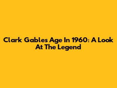 Clark Gable's Age In 1960: A Look At The Legend