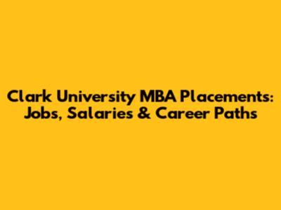 Clark University MBA Placements: Jobs, Salaries & Career Paths