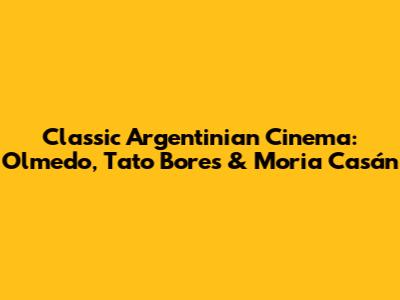 Classic Argentinian Cinema: Olmedo, Tato Bores & Moria Casán
