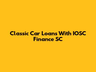 Classic Car Loans With IOSC Finance SC