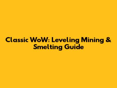 Classic WoW: Leveling Mining & Smelting Guide