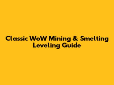 Classic WoW Mining & Smelting Leveling Guide