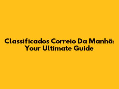 Classificados Correio Da Manhã: Your Ultimate Guide