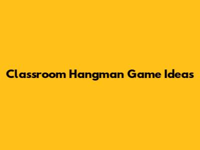 Classroom Hangman Game Ideas