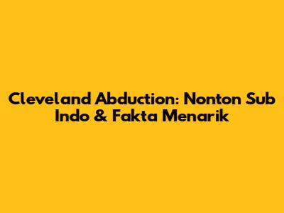 Cleveland Abduction: Nonton Sub Indo & Fakta Menarik