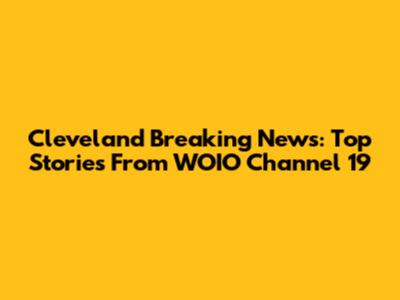 Cleveland Breaking News: Top Stories From WOIO Channel 19