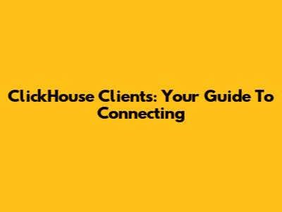 ClickHouse Clients: Your Guide To Connecting