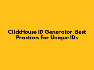 ClickHouse ID Generator: Best Practices For Unique IDs