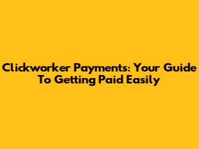 Clickworker Payments: Your Guide To Getting Paid Easily
