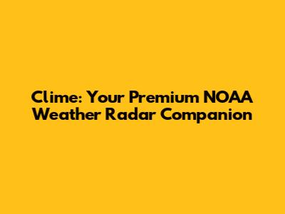 Clime: Your Premium NOAA Weather Radar Companion