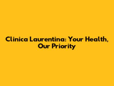Clinica Laurentina: Your Health, Our Priority