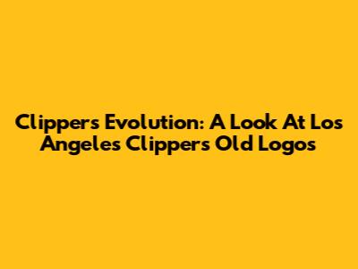 Clippers' Evolution: A Look At Los Angeles Clippers Old Logos