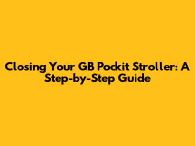 Closing Your GB Pockit Stroller: A Step-by-Step Guide