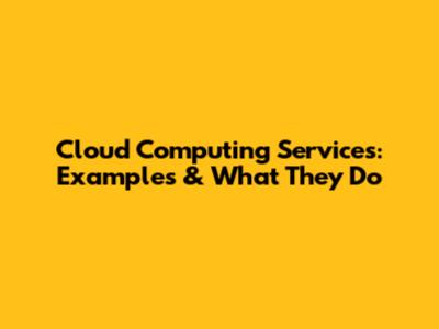Cloud Computing Services: Examples & What They Do