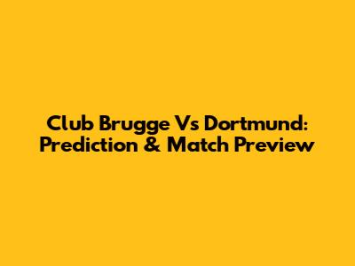 Club Brugge Vs Dortmund: Prediction & Match Preview