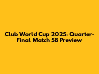 Club World Cup 2025: Quarter-Final Match 58 Preview