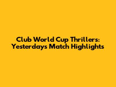 Club World Cup Thrillers: Yesterday's Match Highlights