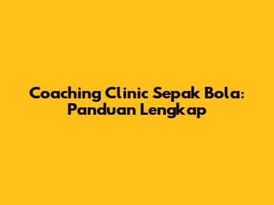 Coaching Clinic Sepak Bola: Panduan Lengkap