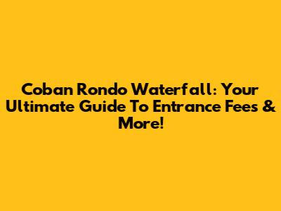 Coban Rondo Waterfall: Your Ultimate Guide To Entrance Fees & More!