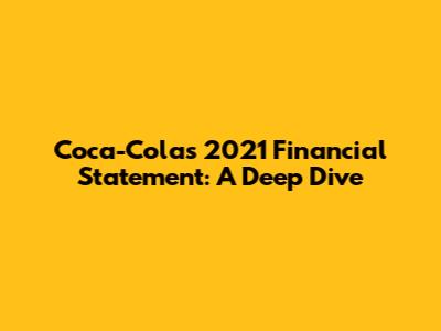 Coca-Cola's 2021 Financial Statement: A Deep Dive