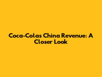 Coca-Cola's China Revenue: A Closer Look