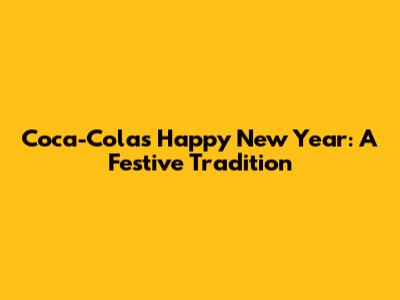 Coca-Cola's Happy New Year: A Festive Tradition
