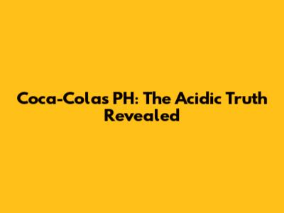 Coca-Cola's PH: The Acidic Truth Revealed