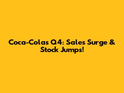 Coca-Cola's Q4: Sales Surge & Stock Jumps!