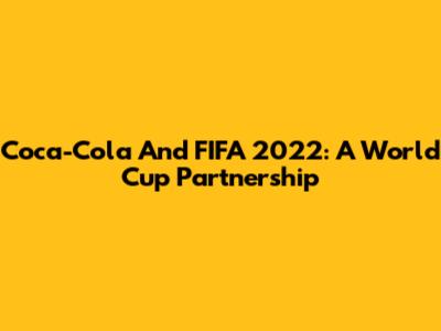 Coca-Cola And FIFA 2022: A World Cup Partnership