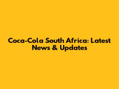 Coca-Cola South Africa: Latest News & Updates